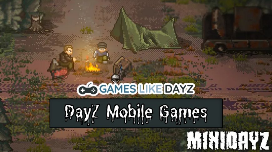 Immerse into Mobile Survival Games Similar to DayZ's
