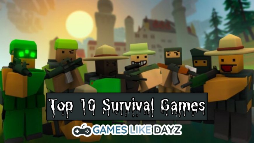 Top 10 Games Mirroring DayZ's Survival Experience