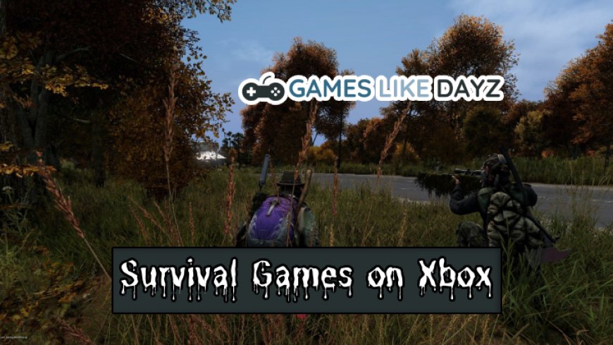 Intriguing Survival Games on Xbox Similar to DayZ