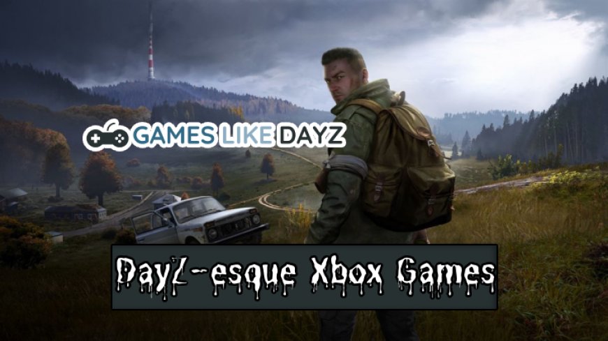 Experience DayZ-esque Console Games on Xbox