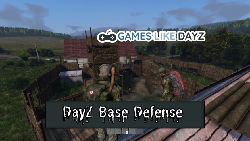 Defending Your Base Against Threats in DayZ