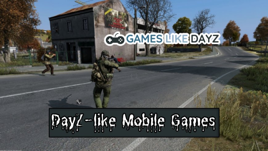Features to Look for in DayZ-like Mobile Games