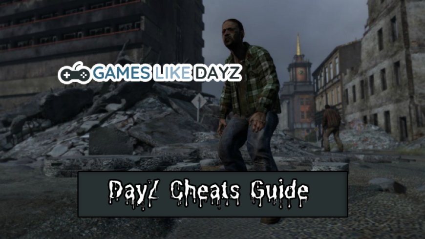 The Ultimate Guide to Success in DayZ With Cheats