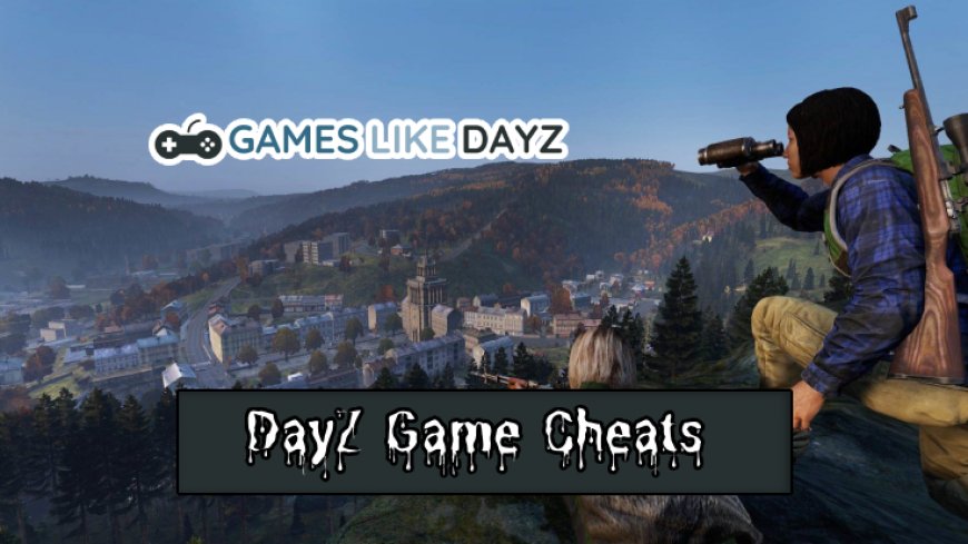 From Zero to Hero: Level Up With DayZ Game Cheats