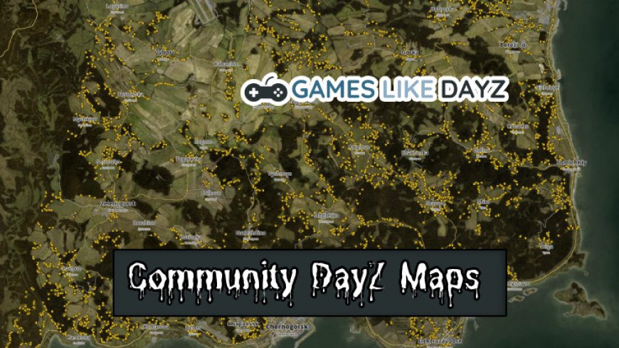 DayZ Community-Created Maps and Their Reception