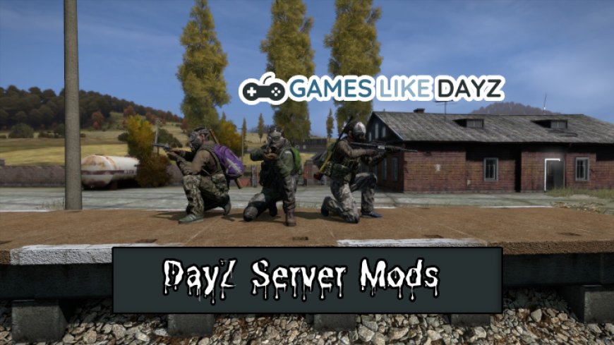 Guide to DayZ Server Mods and Enhancements