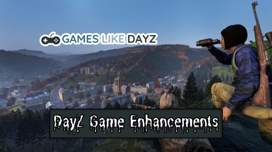 DayZ Update Guide: Enhancements Explored