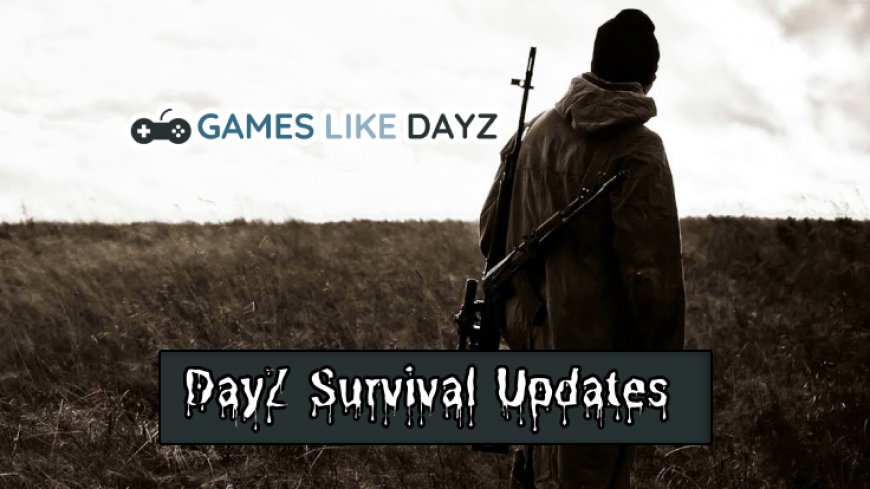Maximizing Survival in DayZ: Update Insights