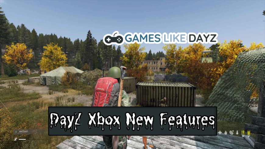 DayZ Xbox New Features Breakdown